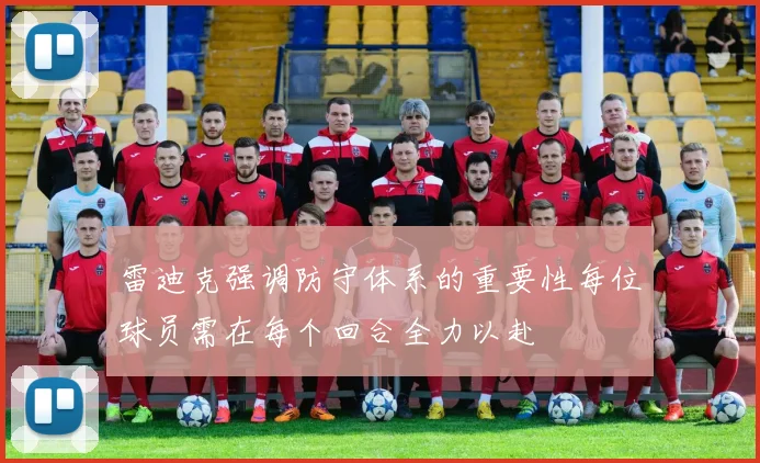 雷迪克强调防守体系的重要性每位球员需在每个回合全力以赴