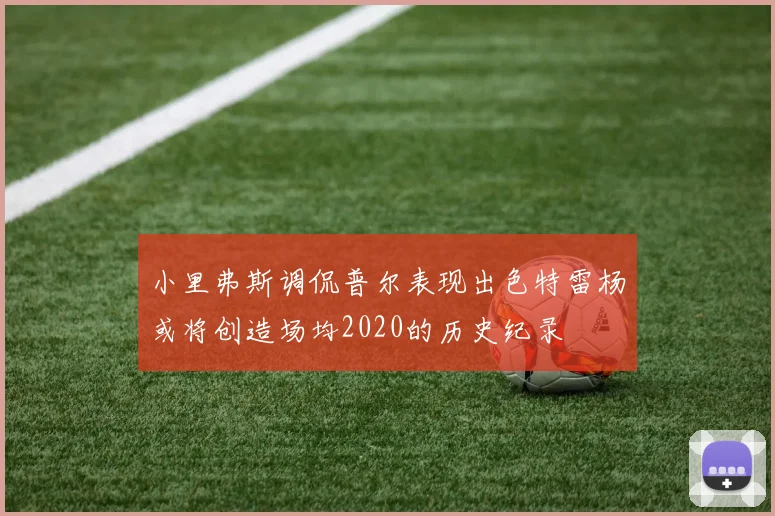 小里弗斯调侃普尔表现出色特雷杨或将创造场均2020的历史纪录